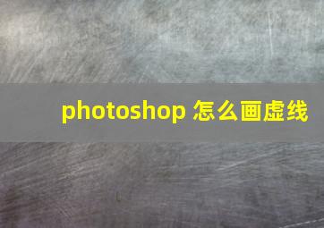 photoshop 怎么画虚线